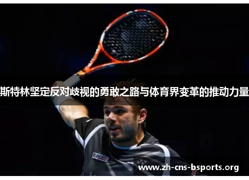 斯特林坚定反对歧视的勇敢之路与体育界变革的推动力量 斯特林坚定反对歧视的勇敢之路与体育界变革的推动力量