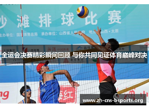 全运会决赛精彩瞬间回顾 与你共同见证体育巅峰对决 全运会决赛精彩瞬间回顾 与你共同见证体育巅峰对决