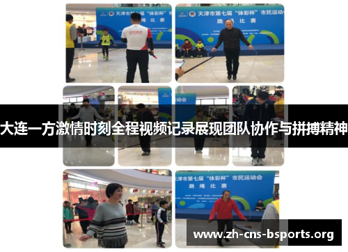 大连一方激情时刻全程视频记录展现团队协作与拼搏精神 大连一方激情时刻全程视频记录展现团队协作与拼搏精神