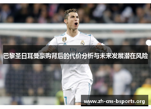巴黎圣日耳曼豪购背后的代价分析与未来发展潜在风险 巴黎圣日耳曼豪购背后的代价分析与未来发展潜在风险