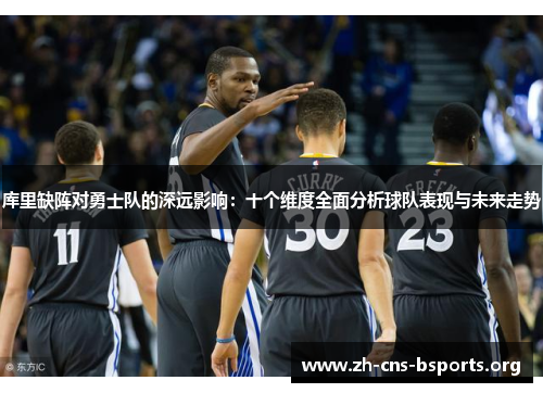 库里缺阵对勇士队的深远影响:十个维度全面分析球队表现与未来走势 库里缺阵对勇士队的深远影响:十个维度全面分析球队表现与未来走势