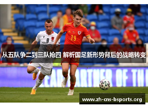 从五队争二到三队抢四 解析国足新形势背后的战略转变 从五队争二到三队抢四 解析国足新形势背后的战略转变