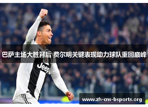 巴萨主场大胜背后 费尔明关键表现助力球队重回巅峰 巴萨主场大胜背后 费尔明关键表现助力球队重回巅峰