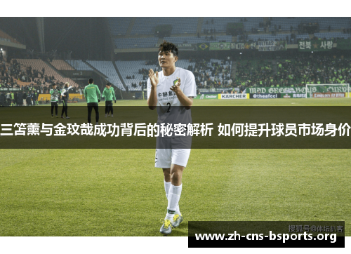 三笘薰与金玟哉成功背后的秘密解析 如何提升球员市场身价 三笘薰与金玟哉成功背后的秘密解析 如何提升球员市场身价