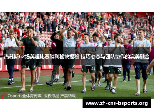热苏斯62场英超比赛胜利秘诀揭秘 技巧心态与团队协作的完美融合 热苏斯62场英超比赛胜利秘诀揭秘 技巧心态与团队协作的完美融合