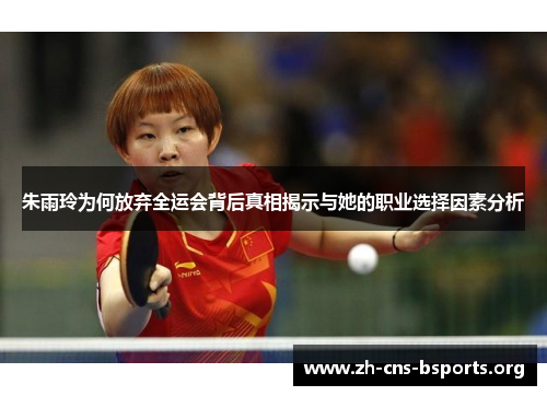 朱雨玲为何放弃全运会背后真相揭示与她的职业选择因素分析 朱雨玲为何放弃全运会背后真相揭示与她的职业选择因素分析