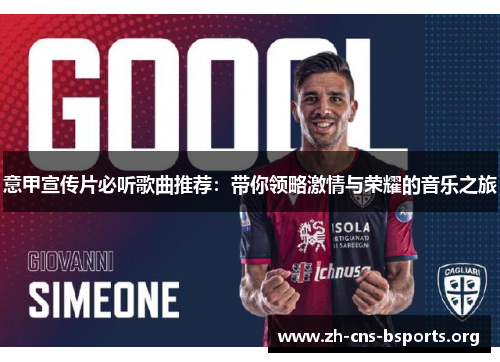 意甲宣传片必听歌曲推荐:带你领略激情与荣耀的音乐之旅 意甲宣传片必听歌曲推荐:带你领略激情与荣耀的音乐之旅