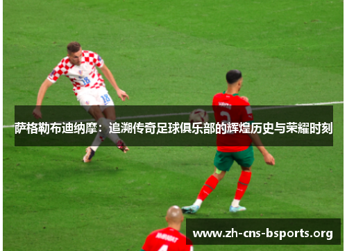 萨格勒布迪纳摩:追溯传奇足球俱乐部的辉煌历史与荣耀时刻 萨格勒布迪纳摩:追溯传奇足球俱乐部的辉煌历史与荣耀时刻