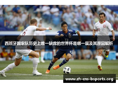 西班牙国家队历史上唯一缺席的世界杯是哪一届及其原因解析 西班牙国家队历史上唯一缺席的世界杯是哪一届及其原因解析