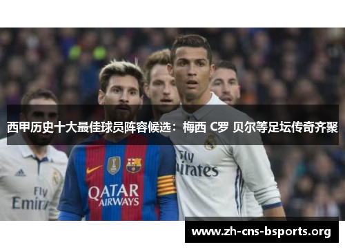 西甲历史十大最佳球员阵容候选:梅西 C罗 贝尔等足坛传奇齐聚 西甲历史十大最佳球员阵容候选:梅西 C罗 贝尔等足坛传奇齐聚