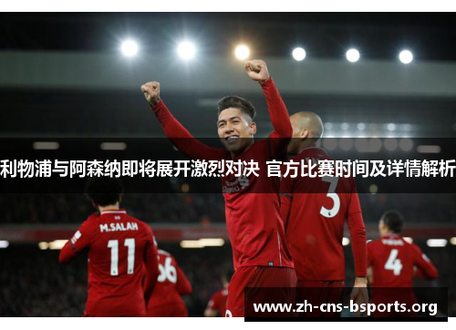 利物浦与阿森纳即将展开激烈对决 官方比赛时间及详情解析 利物浦与阿森纳即将展开激烈对决 官方比赛时间及详情解析