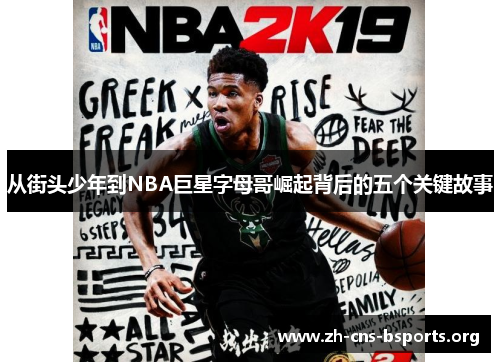 从街头少年到NBA巨星字母哥崛起背后的五个关键故事 从街头少年到NBA巨星字母哥崛起背后的五个关键故事