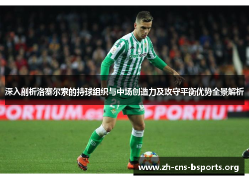 深入剖析洛塞尔索的持球组织与中场创造力及攻守平衡优势全景解析 深入剖析洛塞尔索的持球组织与中场创造力及攻守平衡优势全景解析